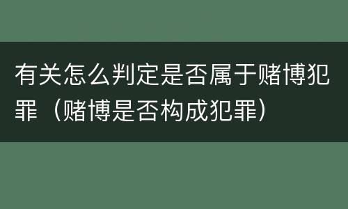 有关怎么判定是否属于赌博犯罪（赌博是否构成犯罪）