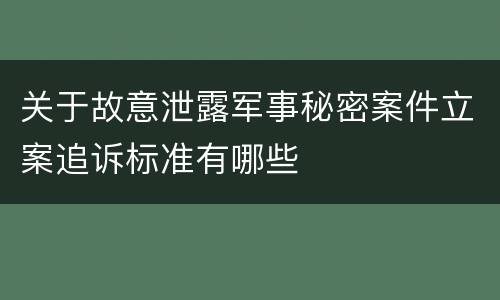 关于故意泄露军事秘密案件立案追诉标准有哪些