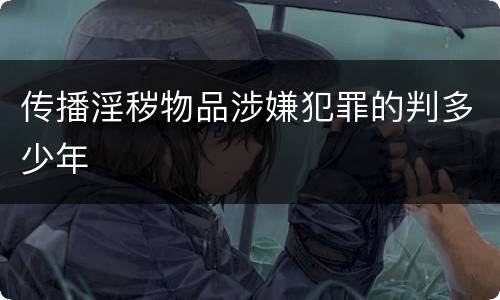传播淫秽物品涉嫌犯罪的判多少年