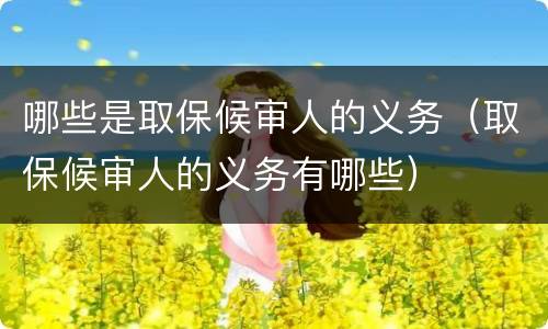 哪些是取保候审人的义务（取保候审人的义务有哪些）