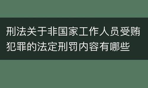 刑法关于非国家工作人员受贿犯罪的法定刑罚内容有哪些