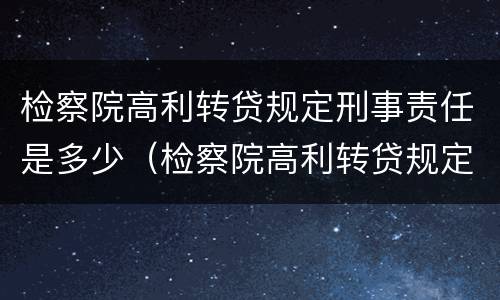 检察院高利转贷规定刑事责任是多少（检察院高利转贷规定刑事责任是多少年）
