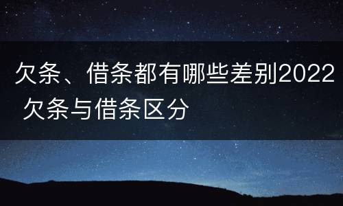 欠条、借条都有哪些差别2022 欠条与借条区分
