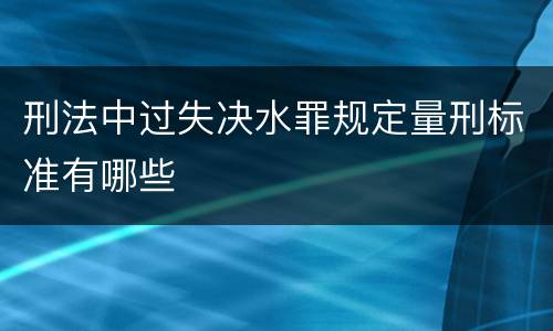 刑法中过失决水罪规定量刑标准有哪些