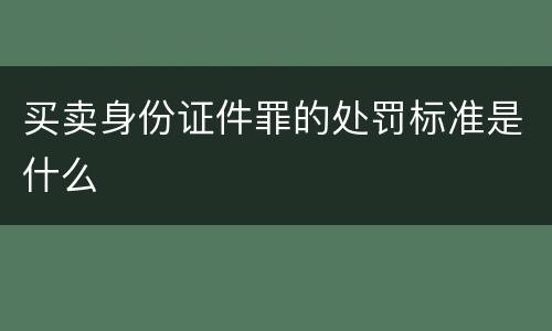 买卖身份证件罪的处罚标准是什么