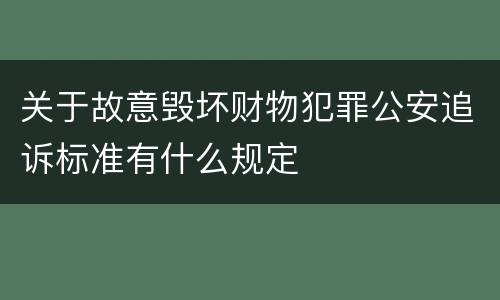 关于故意毁坏财物犯罪公安追诉标准有什么规定