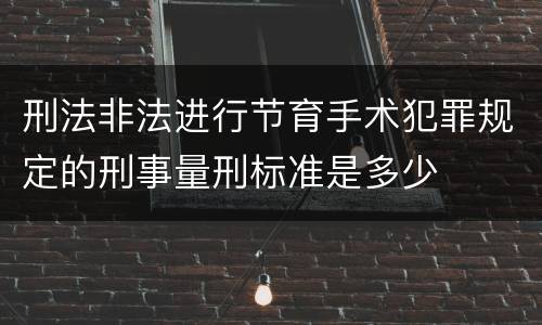 刑法非法进行节育手术犯罪规定的刑事量刑标准是多少