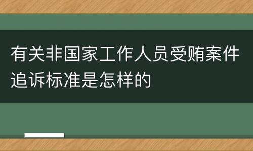有关非国家工作人员受贿案件追诉标准是怎样的