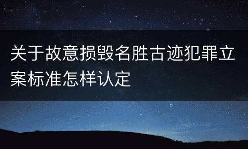 关于故意损毁名胜古迹犯罪立案标准怎样认定