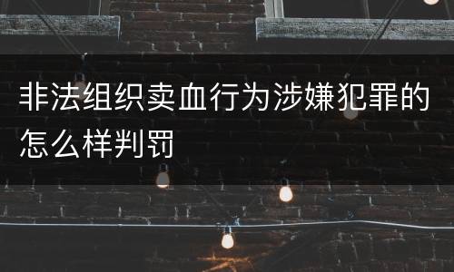 非法组织卖血行为涉嫌犯罪的怎么样判罚