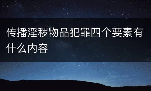传播淫秽物品犯罪四个要素有什么内容