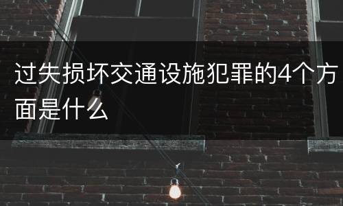 过失损坏交通设施犯罪的4个方面是什么