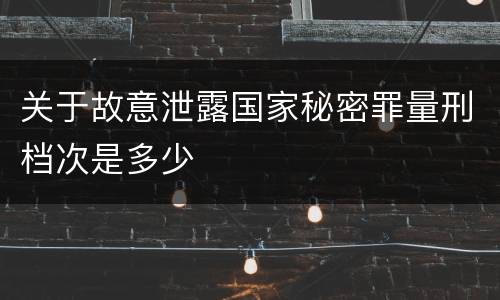 关于故意泄露国家秘密罪量刑档次是多少