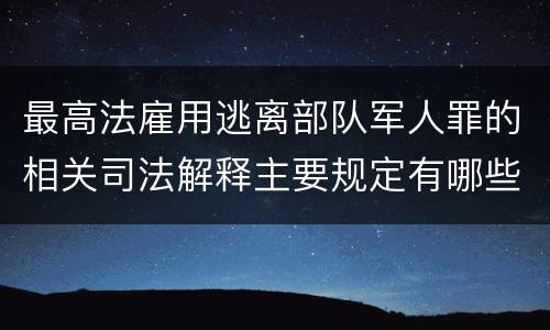 最高法雇用逃离部队军人罪的相关司法解释主要规定有哪些