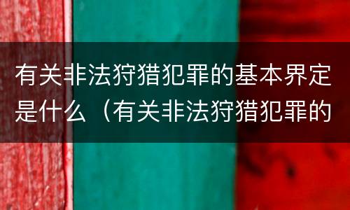 有关非法狩猎犯罪的基本界定是什么（有关非法狩猎犯罪的基本界定是什么）
