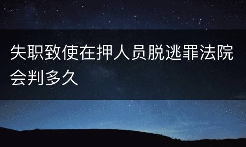 失职致使在押人员脱逃罪法院会判多久