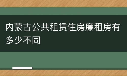 内蒙古公共租赁住房廉租房有多少不同