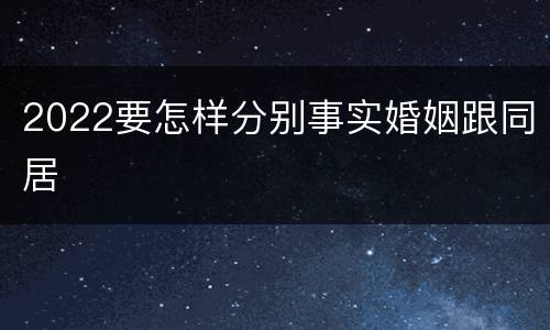 2022要怎样分别事实婚姻跟同居