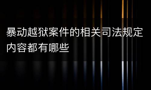 暴动越狱案件的相关司法规定内容都有哪些