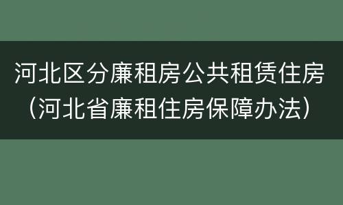 河北区分廉租房公共租赁住房（河北省廉租住房保障办法）