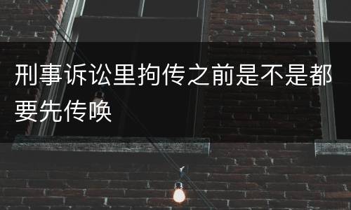 刑事诉讼里拘传之前是不是都要先传唤