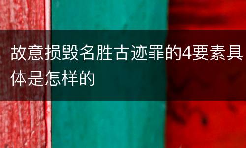 故意损毁名胜古迹罪的4要素具体是怎样的