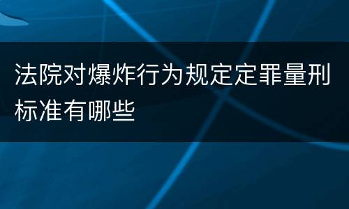 法院对爆炸行为规定定罪量刑标准有哪些