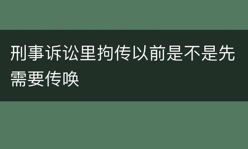刑事诉讼里拘传以前是不是先需要传唤