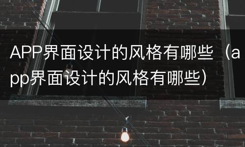 APP界面设计的风格有哪些（app界面设计的风格有哪些）