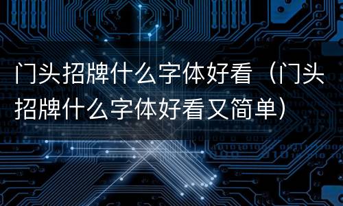门头招牌什么字体好看（门头招牌什么字体好看又简单）