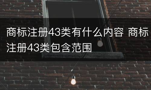 商标注册43类有什么内容 商标注册43类包含范围