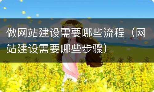 做网站建设需要哪些流程（网站建设需要哪些步骤）