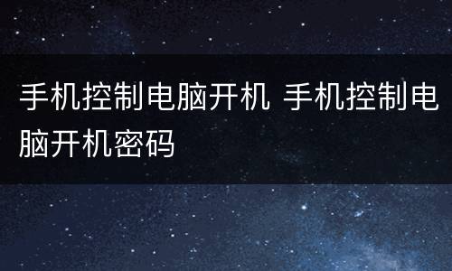 手机控制电脑开机 手机控制电脑开机密码