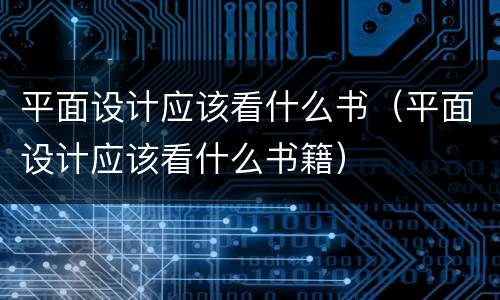 平面设计应该看什么书（平面设计应该看什么书籍）