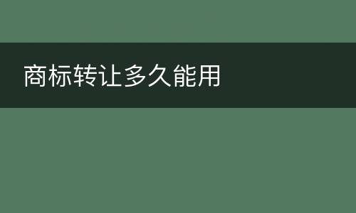  商标转让多久能用