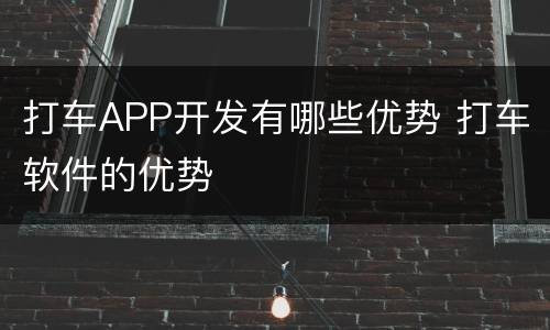 打车APP开发有哪些优势 打车软件的优势