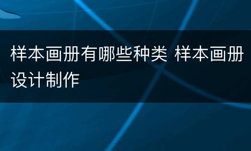 样本画册有哪些种类 样本画册设计制作