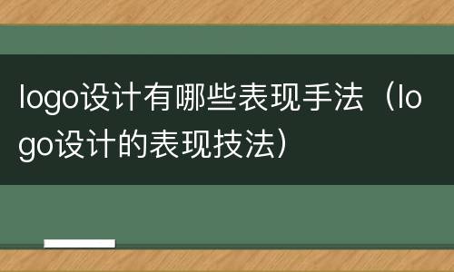 logo设计有哪些表现手法（logo设计的表现技法）