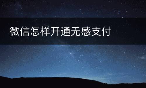  微信怎样开通无感支付