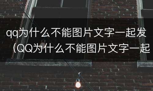 qq为什么不能图片文字一起发（QQ为什么不能图片文字一起发了）
