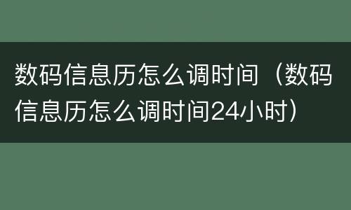 数码信息历怎么调时间（数码信息历怎么调时间24小时）
