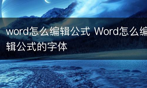 word怎么编辑公式 Word怎么编辑公式的字体