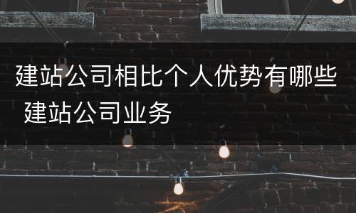建站公司相比个人优势有哪些 建站公司业务