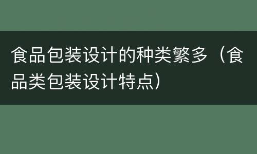 食品包装设计的种类繁多（食品类包装设计特点）