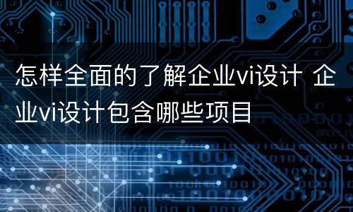 怎样全面的了解企业vi设计 企业vi设计包含哪些项目