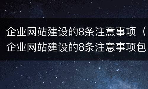 企业网站建设的8条注意事项（企业网站建设的8条注意事项包括）