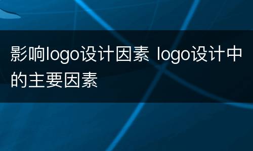 影响logo设计因素 logo设计中的主要因素