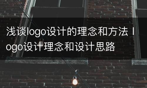 浅谈logo设计的理念和方法 logo设计理念和设计思路