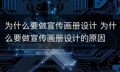 为什么要做宣传画册设计 为什么要做宣传画册设计的原因
