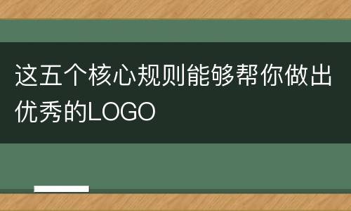 这五个核心规则能够帮你做出优秀的LOGO